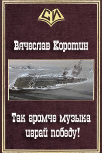 Так громче, музыка, играй победу! - Вячеслав Юрьевич Коротин