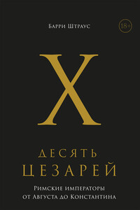 Десять цезарей. Римские императоры от Августа до Константина - Барри Штраус