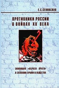 Противники России в войнах ХХ века. Эволюция «образа врага» в сознании армии и общества - Елена Спартаковна Сенявская