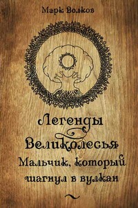 Легенды Великолесья. Мальчик, который шагнул в вулкан - Марк Волков