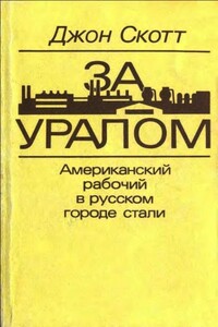 За Уралом. Американский рабочий в русском городе стали - Джон Скотт