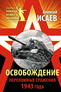 Освобождение. Переломные сражения 1943 года - Алексей Валерьевич Исаев