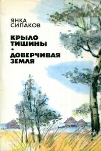 Крыло тишины. Доверчивая земля - Янка Сипаков