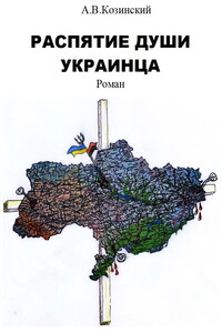 РАСПЯТИЕ ДУШИ УКРАИНЦА. Книга первая. ДЕТИ ВОЙНЫ. - Анатолий Владимирович Козинский