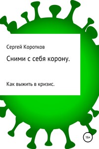 Сними с себя корону. Как выжить в кризис - Сергей Александрович Коротков