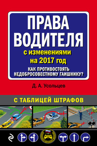 Права водителя с изменениями на 2017 год. Как противостоять недобросовестному гаишнику? С таблицей штрафов - Дмитрий Александрович Усольцев