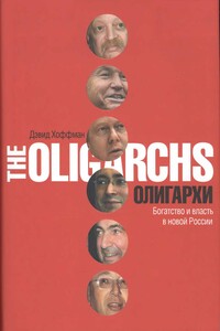 Олигархи. Богатство и власть в новой России - Дэвид Е. Хоффман