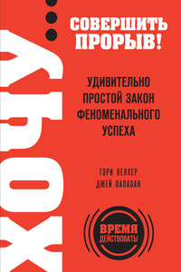 Хочу… совершить прорыв! Удивительно простой закон феноменального успеха - Джей Папазан