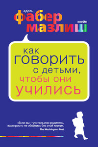 Как говорить с детьми, чтобы они учились - Адель Фабер