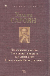 Человеческая комедия. Вот пришел, вот ушел сам знаешь кто. Приключения Весли Джексона - Уильям Сароян