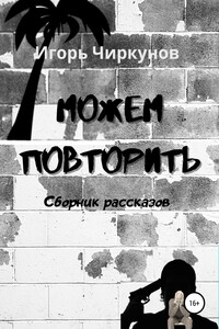 Можем повторить. Сборник рассказов - Игорь Чиркунов