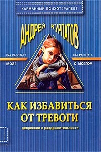 Как избавиться от тревоги, депрессии и раздражительности - Андрей Владимирович Курпатов