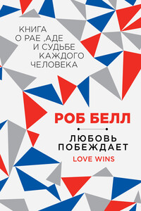 Любовь побеждает: Книга о рае, аде и судьбе каждого человека - Роб Белл