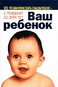 Ваш ребенок. Все, что вам нужно знать о вашем ребенке - с рождения до двух лет - Уильям Сирс