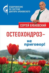 Остеохондроз – не приговор! - Сергей Михайлович Бубновский