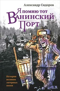 Я помню тот Ванинский порт: История великих лагерных песен - Александр Анатольевич Сидоров