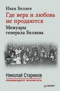 Где вера и любовь не продаются. Мемуары генерала Беляева - Иван Тимофеевич Беляев