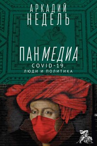 Панмедиа. COVID-19, люди и политика - Аркадий Юрьевич Недель