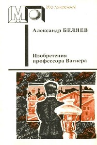 Изобретения профессора Вагнера - Александр Романович Беляев