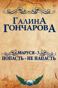 Маруся - 3. Попасть - не напасть - Галина Дмитриевна Гончарова