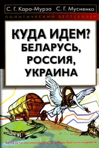 Куда идем? Беларусь, Россия, Украина - Сергей Георгиевич Кара-Мурза