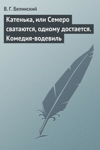 Катенька, или Семеро сватаются, одному достается. Комедия-водевиль - Виссарион Григорьевич Белинский