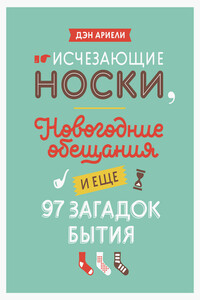 Исчезающие носки, новогодние обещания и еще 97 загадок бытия - Дэн Ариели