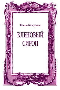 Кленовый сироп - Елена Алексеевна Безсудова