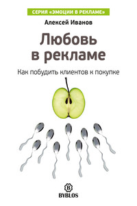 Любовь в рекламе. Как побудить клиентов к покупке - Алексей Николаевич Иванов