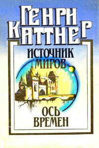 Источник миров. Ось времен - Генри Каттнер