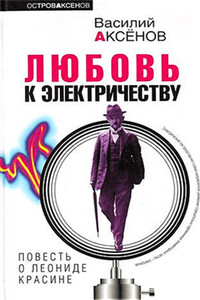 Любовь к электричеству: Повесть о Леониде Красине - Василий Павлович Аксенов