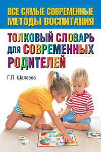 Толковый словарь для современных родителей - Галина Петровна Шалаева