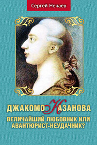 Джакомо Казанова. Величайший любовник или авантюрист-неудачник? - Сергей Юрьевич Нечаев