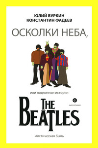 Осколки неба, или Подлинная история The Beatles - Юлий Сергеевич Буркин