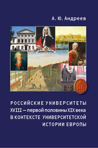 Российские университеты XVIII – первой половины XIX века в контексте университетской истории Европы - Андрей Юрьевич Андреев