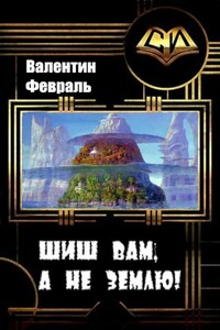 Шиш вам, а не Землю! - Валентин Аркадьевич Февраль