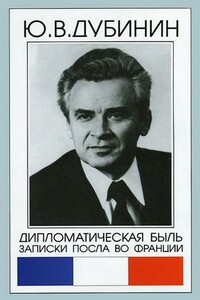 Дипломатическая быль. Записки посла во Франции - Юрий Владимирович Дубинин