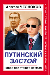 Путинский Застой. Новое Политбюро Кремля - Алексей Сергеевич Челноков