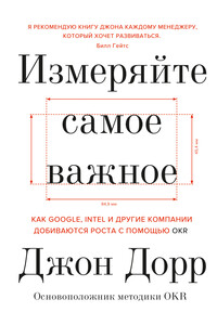 Измеряйте самое важное. Как Google, Intel и другие компании добиваются роста с помощью OKR - Джон Дорр