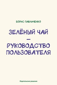 Зелёный чай – руководство пользователя - Борис Павличенко