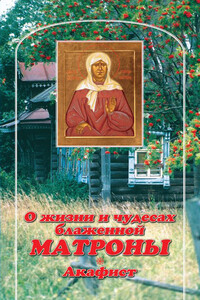 О жизни и чудесах Блаженной Матроны. Акафист - Владимир Юрьевич Малягин