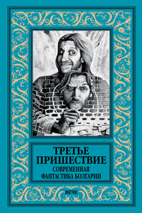 Третье пришествие. Современная фантастика Болгарии - Валентин Димитров Иванов