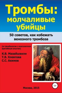 Тромбы: молчаливые убийцы. 50 советов как избежать венозного тромбоза. Книга для широкого круга читателей от флебологов с многолетним врачебным опытом - Сергей Сергеевич Акимов