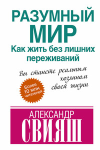 Разумный мир. Как жить без лишних переживаний - Александр Григорьевич Свияш