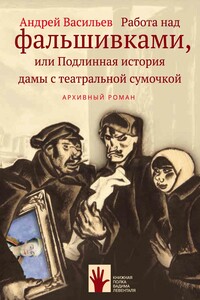 Работа над фальшивками, или Подлинная история дамы с театральной сумочкой - Андрей Александрович Васильев