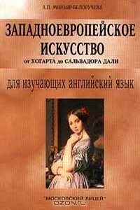 Западноевропейское искусство от Хогарта до Сальвадора Дали - Алла Петровна Миньяр-Белоручева