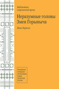 Неразумные головы Змея Горыныча - Иван Егорович Борисов