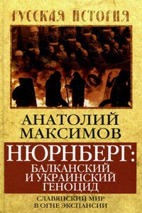 Нюрнберг: балканский и украинский геноцид. Славянский мир в огне экспансии - Анатолий Борисович Максимов