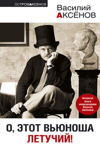 О, этот вьюноша летучий! - Василий Павлович Аксенов
