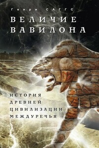 Величие Вавилона. История древней цивилизации Междуречья - Генри Уильям Фредерик Саггс